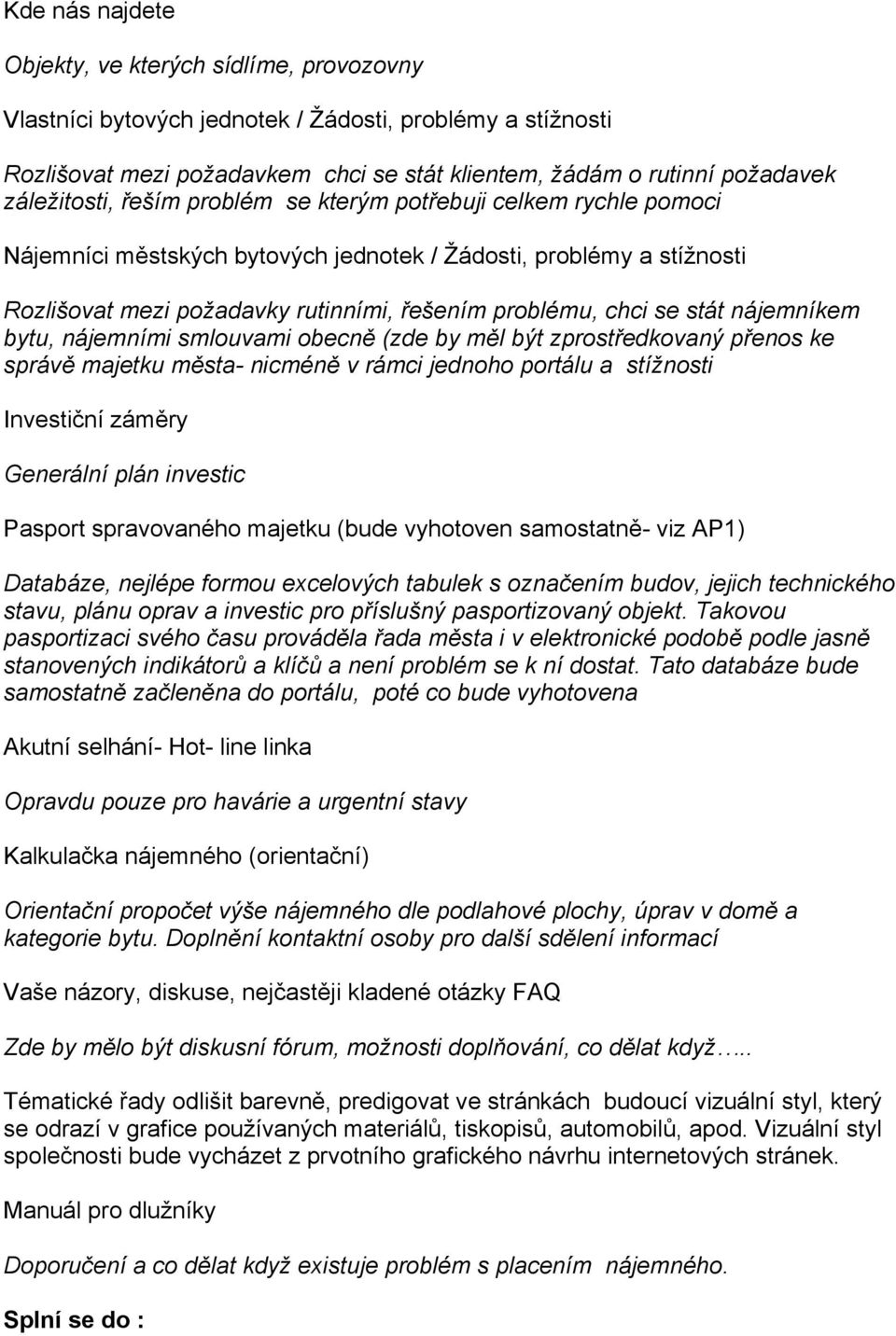 se stát nájemníkem bytu, nájemními smlouvami obecně (zde by měl být zprostředkovaný přenos ke správě majetku města- nicméně v rámci jednoho portálu a stížnosti Investiční záměry Generální plán