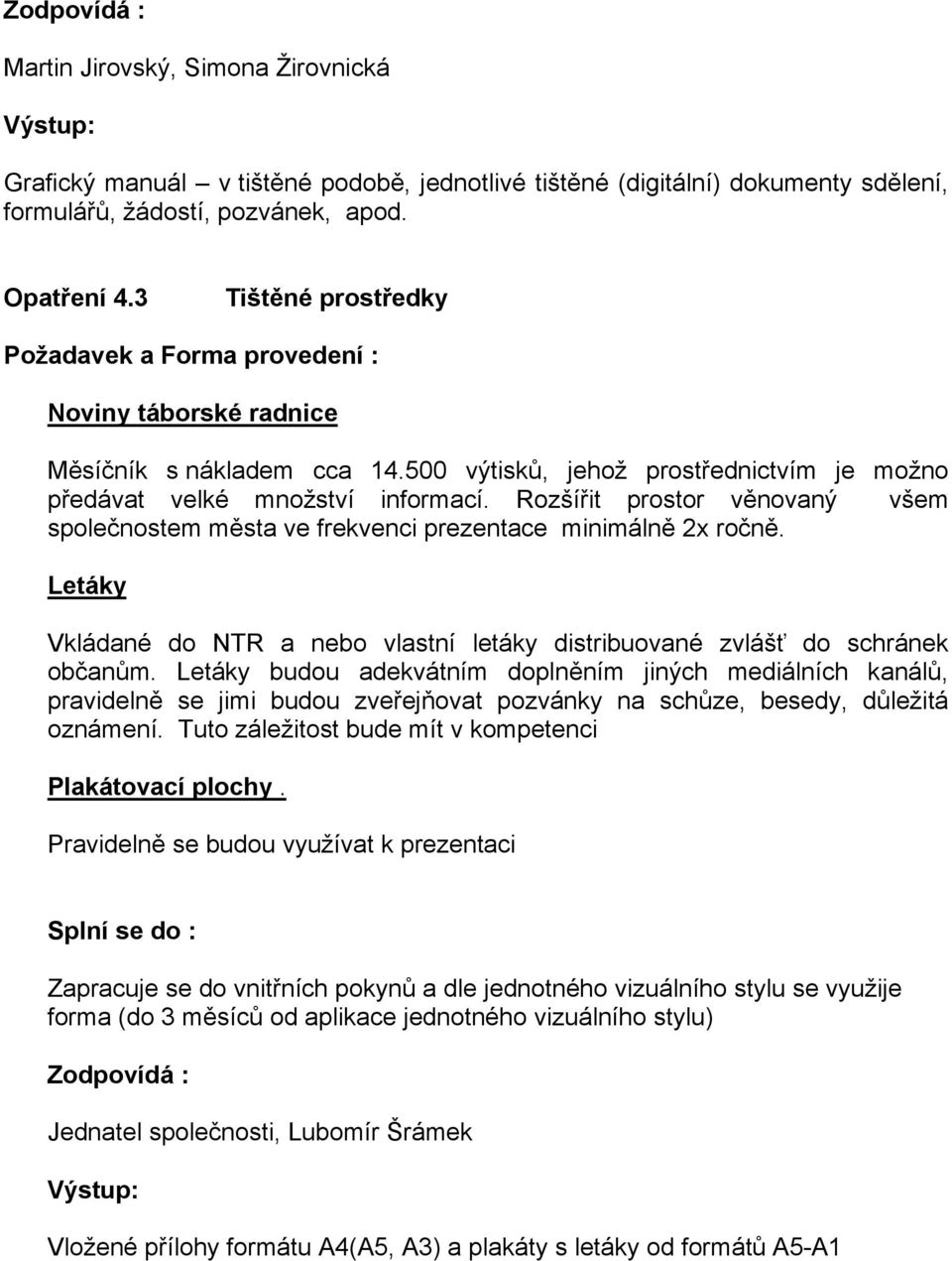 Rozšířit prostor věnovaný všem společnostem města ve frekvenci prezentace minimálně 2x ročně. Letáky Vkládané do NTR a nebo vlastní letáky distribuované zvlášť do schránek občanům.