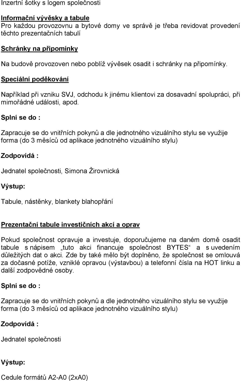 Zapracuje se do vnitřních pokynů a dle jednotného vizuálního stylu se využije forma (do 3 měsíců od aplikace jednotného vizuálního stylu) Jednatel společnosti, Simona Žirovnická Tabule, nástěnky,