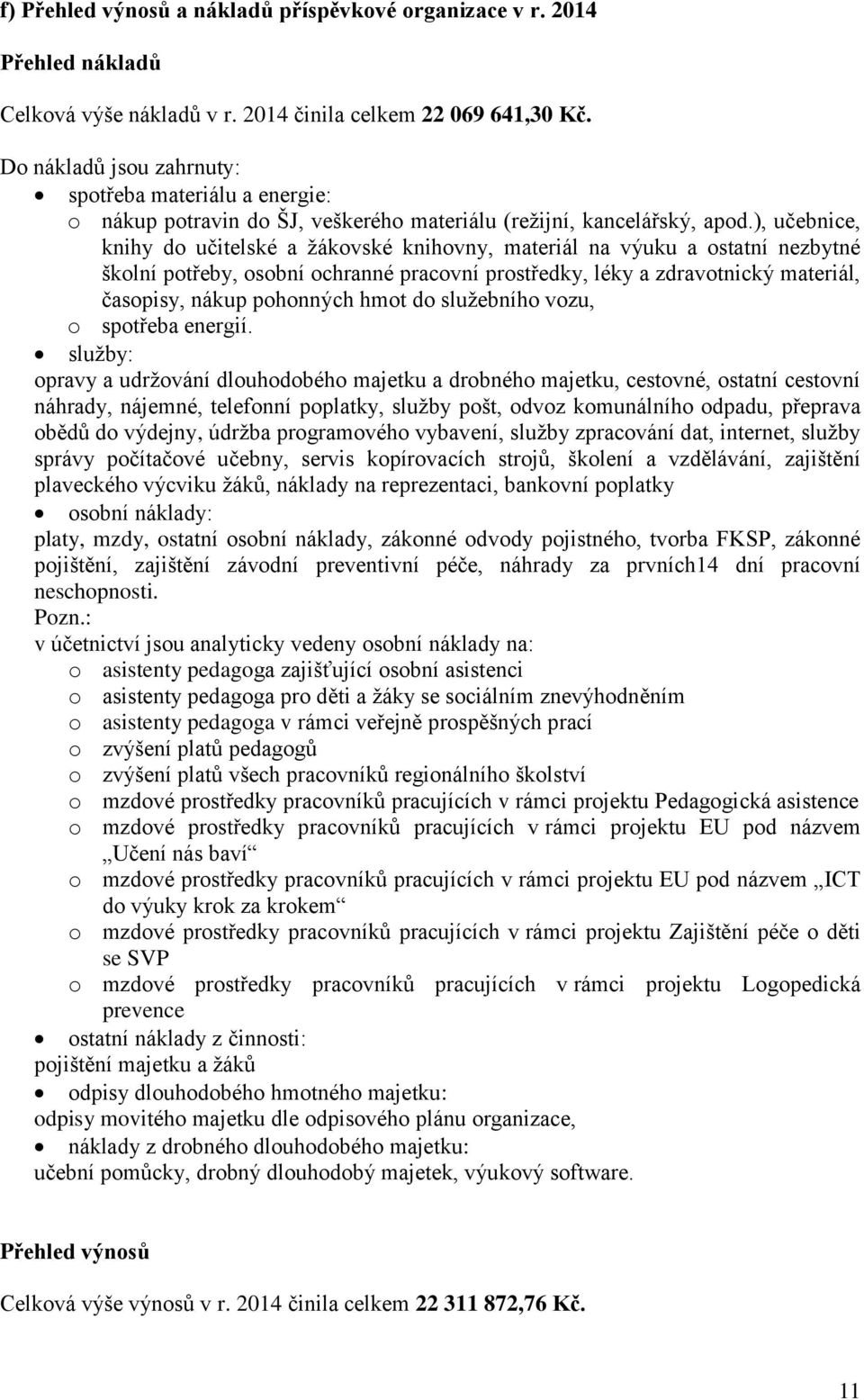 ), učebnice, knihy do učitelské a žákovské knihovny, materiál na výuku a ostatní nezbytné školní potřeby, osobní ochranné pracovní prostředky, léky a zdravotnický materiál, časopisy, nákup pohonných