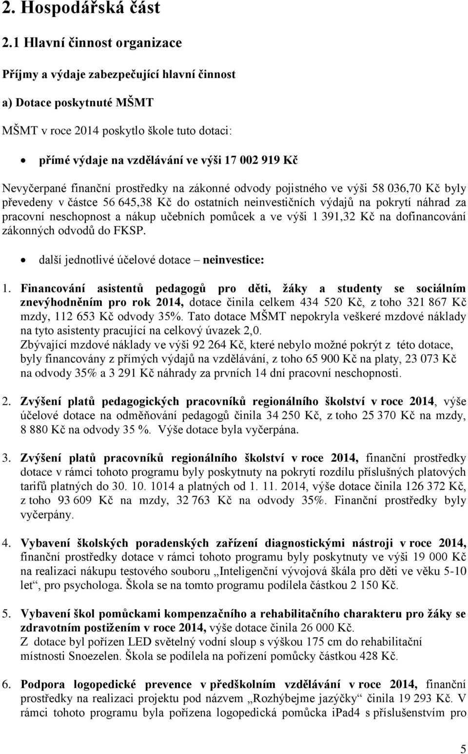 Nevyčerpané finanční prostředky na zákonné odvody pojistného ve výši 58 036,70 Kč byly převedeny v částce 56 645,38 Kč do ostatních neinvestičních výdajů na pokrytí náhrad za pracovní neschopnost a