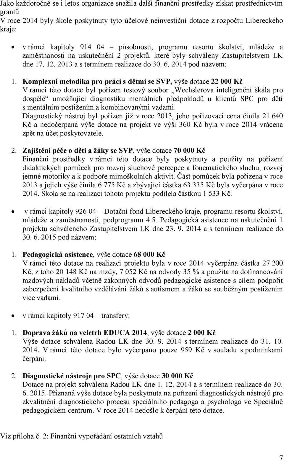 2 projektů, které byly schváleny Zastupitelstvem LK dne 17. 12. 2013 a s termínem realizace do 30. 6. 2014 pod názvem: 1.