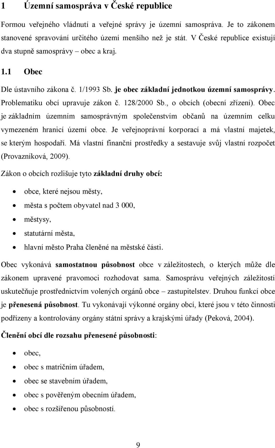 , o obcích (obecní zřízení). Obec je základním územním samosprávným společenstvím občanů na územním celku vymezeném hranicí území obce.