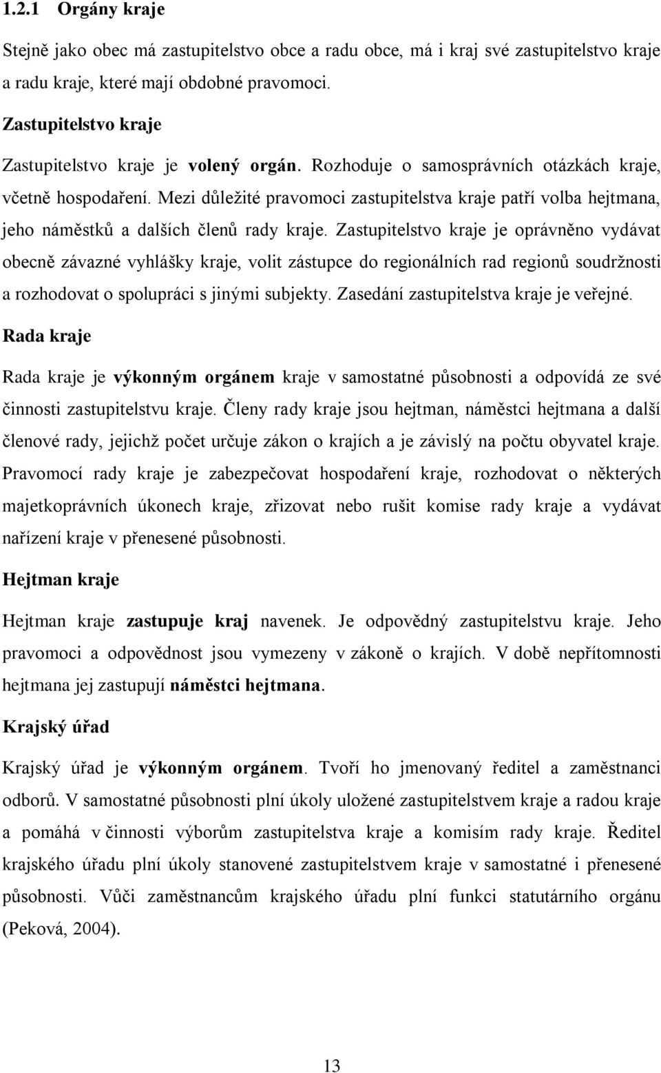 Mezi důležité pravomoci zastupitelstva kraje patří volba hejtmana, jeho náměstků a dalších členů rady kraje.