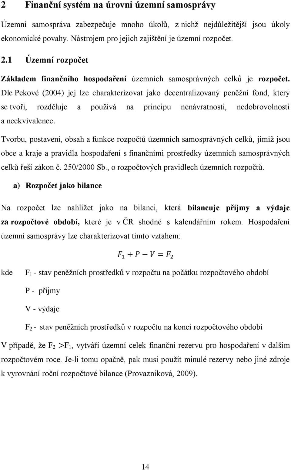 Dle Pekové (2004) jej lze charakterizovat jako decentralizovaný peněžní fond, který se tvoří, rozděluje a používá na principu nenávratnosti, nedobrovolnosti a neekvivalence.