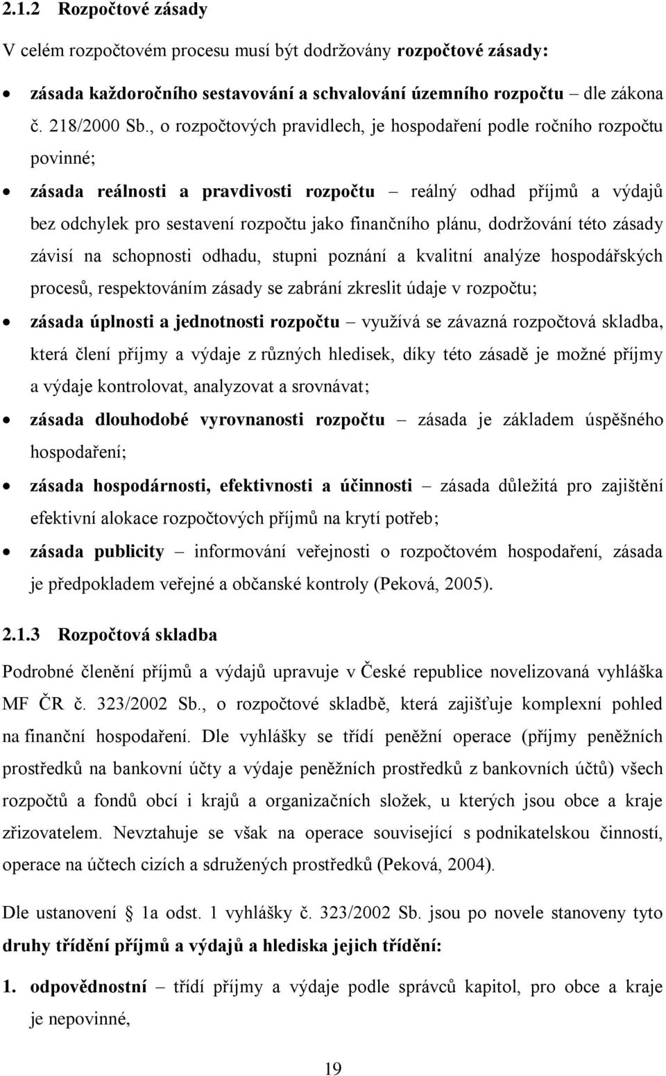 plánu, dodržování této zásady závisí na schopnosti odhadu, stupni poznání a kvalitní analýze hospodářských procesů, respektováním zásady se zabrání zkreslit údaje v rozpočtu; zásada úplnosti a