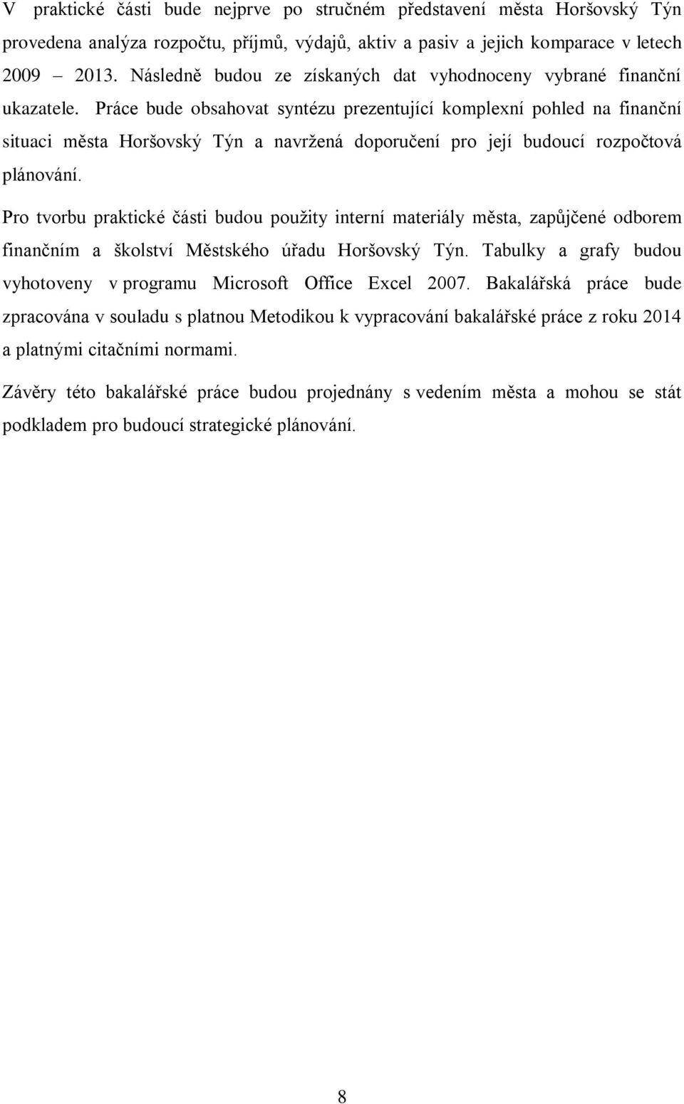 Práce bude obsahovat syntézu prezentující komplexní pohled na finanční situaci města Horšovský Týn a navržená doporučení pro její budoucí rozpočtová plánování.