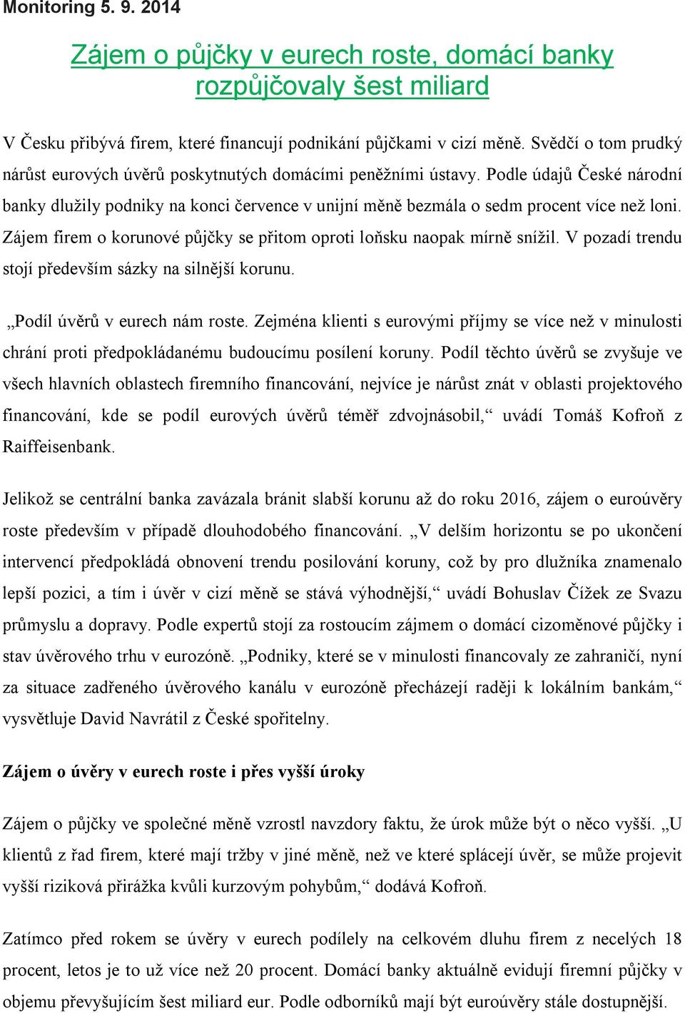 Zájem firem o korunové půjčky se přitom oproti loňsku naopak mírně snížil. V pozadí trendu stojí především sázky na silnější korunu. Podíl úvěrů v eurech nám roste.