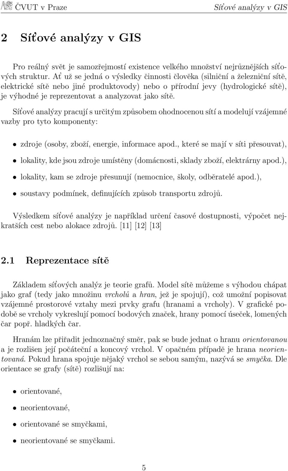 sítě. Sít ové analýzy pracují s určitým způsobem ohodnocenou sítí a modelují vzájemné vazby pro tyto komponenty: zdroje (osoby, zboží, energie, informace apod.