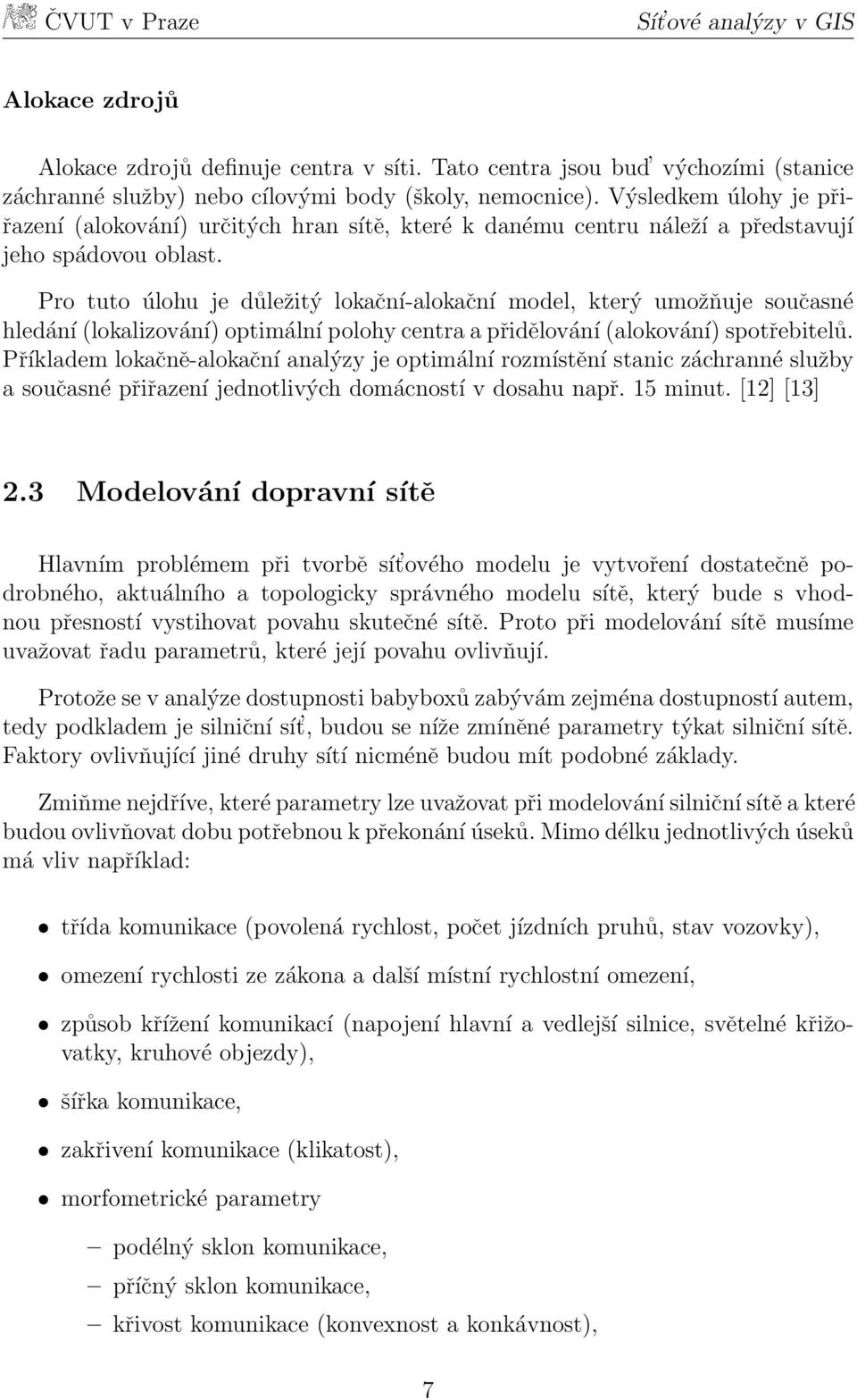 Pro tuto úlohu je důležitý lokační-alokační model, který umožňuje současné hledání (lokalizování) optimální polohy centra a přidělování (alokování) spotřebitelů.