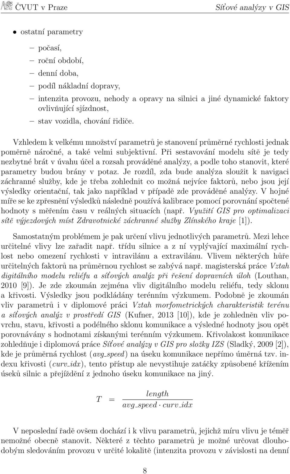 Při sestavování modelu sítě je tedy nezbytné brát v úvahu účel a rozsah prováděné analýzy, a podle toho stanovit, které parametry budou brány v potaz.