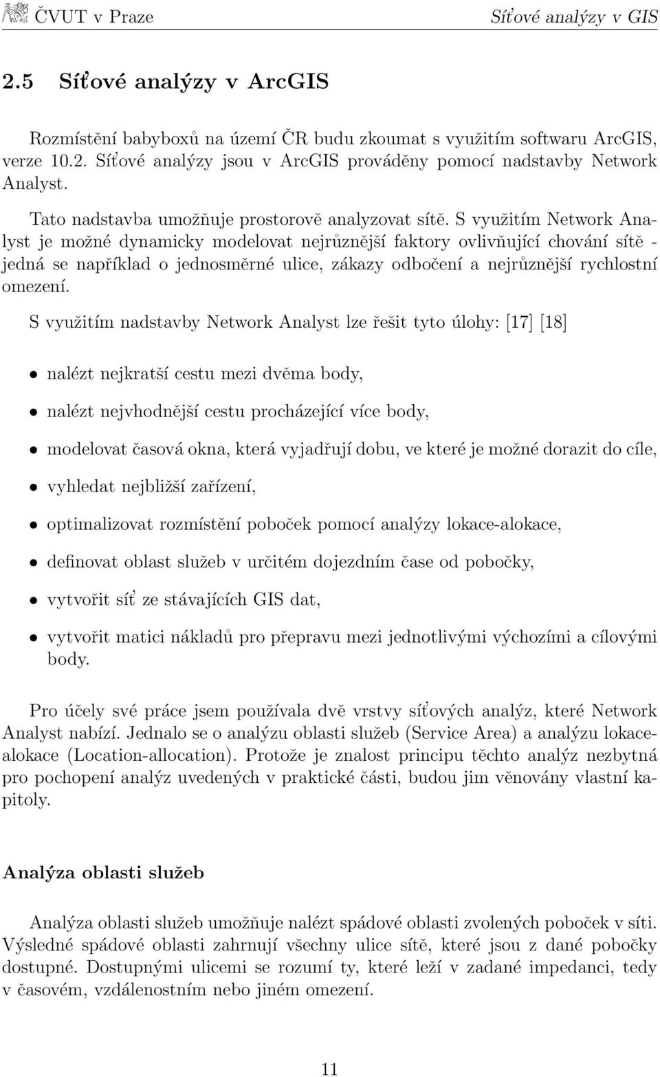 S využitím Network Analyst je možné dynamicky modelovat nejrůznější faktory ovlivňující chování sítě - jedná se například o jednosměrné ulice, zákazy odbočení a nejrůznější rychlostní omezení.