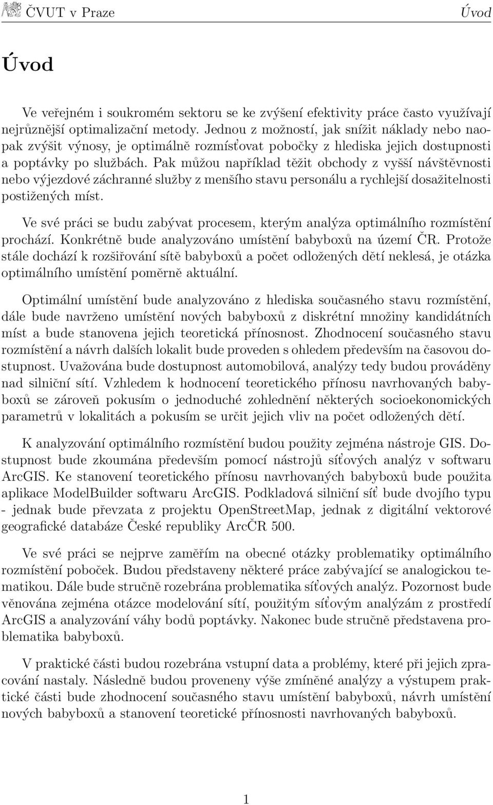 Pak můžou například těžit obchody z vyšší návštěvnosti nebo výjezdové záchranné služby z menšího stavu personálu a rychlejší dosažitelnosti postižených míst.