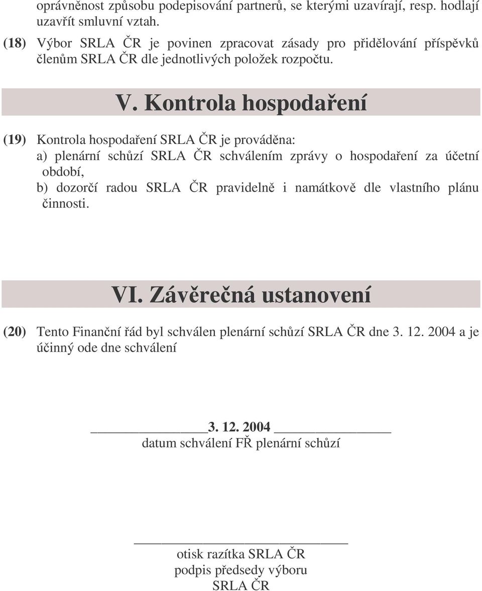 bor SRLA R je povinen zpracovat zásady pro pidlování píspvk lenm SRLA R dle jednotlivých položek rozpotu. V.
