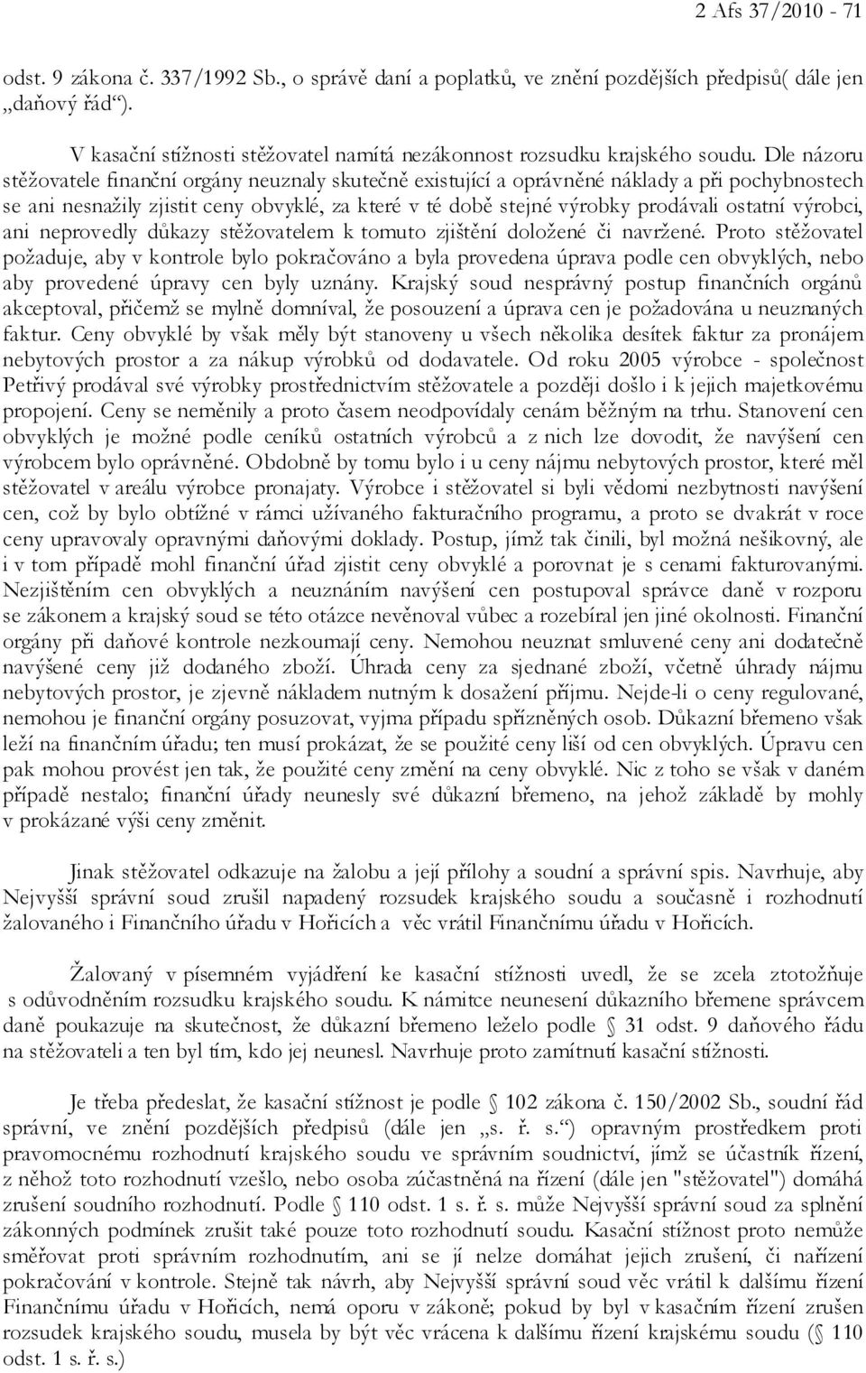 Dle názoru stěžovatele finanční orgány neuznaly skutečně existující a oprávněné náklady a při pochybnostech se ani nesnažily zjistit ceny obvyklé, za které v té době stejné výrobky prodávali ostatní