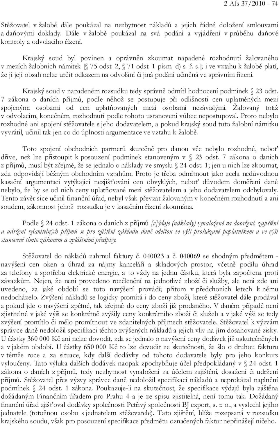 Krajský soud byl povinen a oprávněn zkoumat napadené rozhodnutí žalovaného v mezích žalobních námitek [ 75 odst. 2, 71 odst. 1 písm. d) s. ř. s.]; i ve vztahu k žalobě platí, že jí její obsah nelze určit odkazem na odvolání či jiná podání učiněná ve správním řízení.