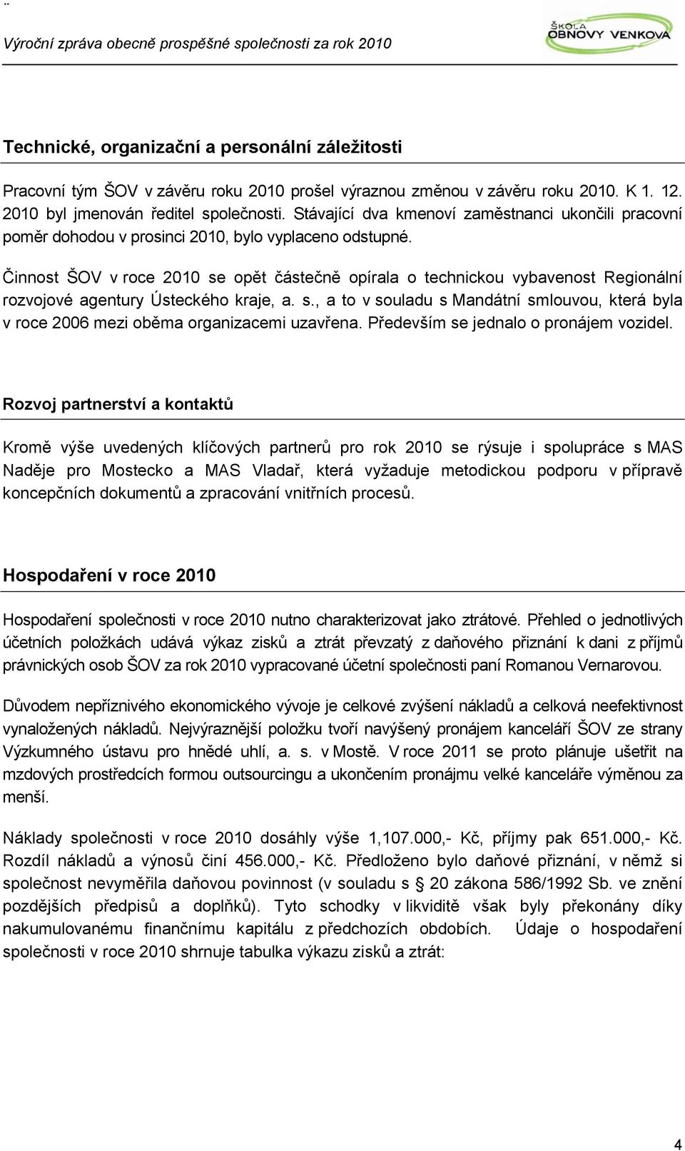 Činnst ŠOV v rce 2010 se pět částečně pírala technicku vybavenst Reginální rzvjvé agentury Ústeckéh kraje, a. s., a t v suladu s Mandátní smluvu, která byla v rce 2006 mezi běma rganizacemi uzavřena.