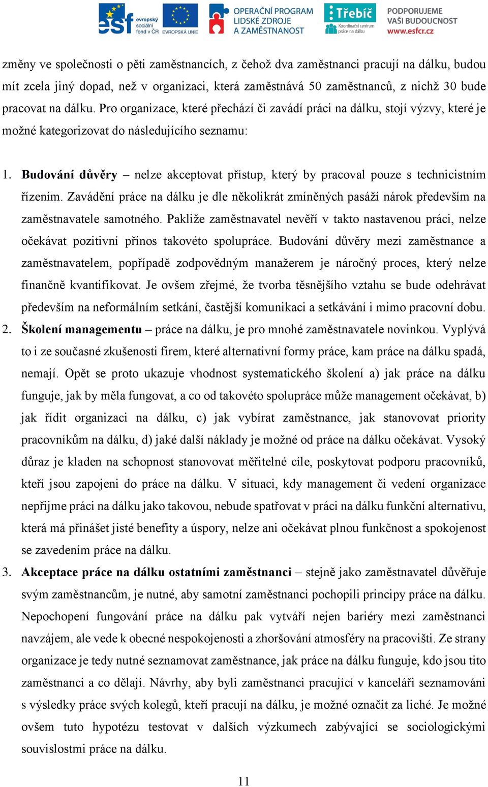 Budování důvěry nelze akceptovat přístup, který by pracoval pouze s technicistním řízením. Zavádění práce na dálku je dle několikrát zmíněných pasáží nárok především na zaměstnavatele samotného.