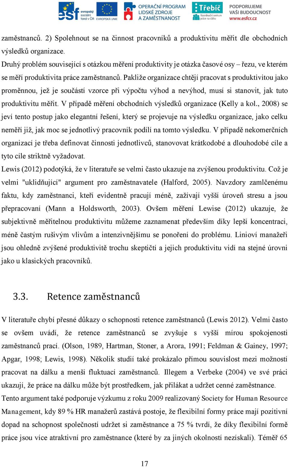 Pakliže organizace chtějí pracovat s produktivitou jako proměnnou, jež je součástí vzorce při výpočtu výhod a nevýhod, musí si stanovit, jak tuto produktivitu měřit.