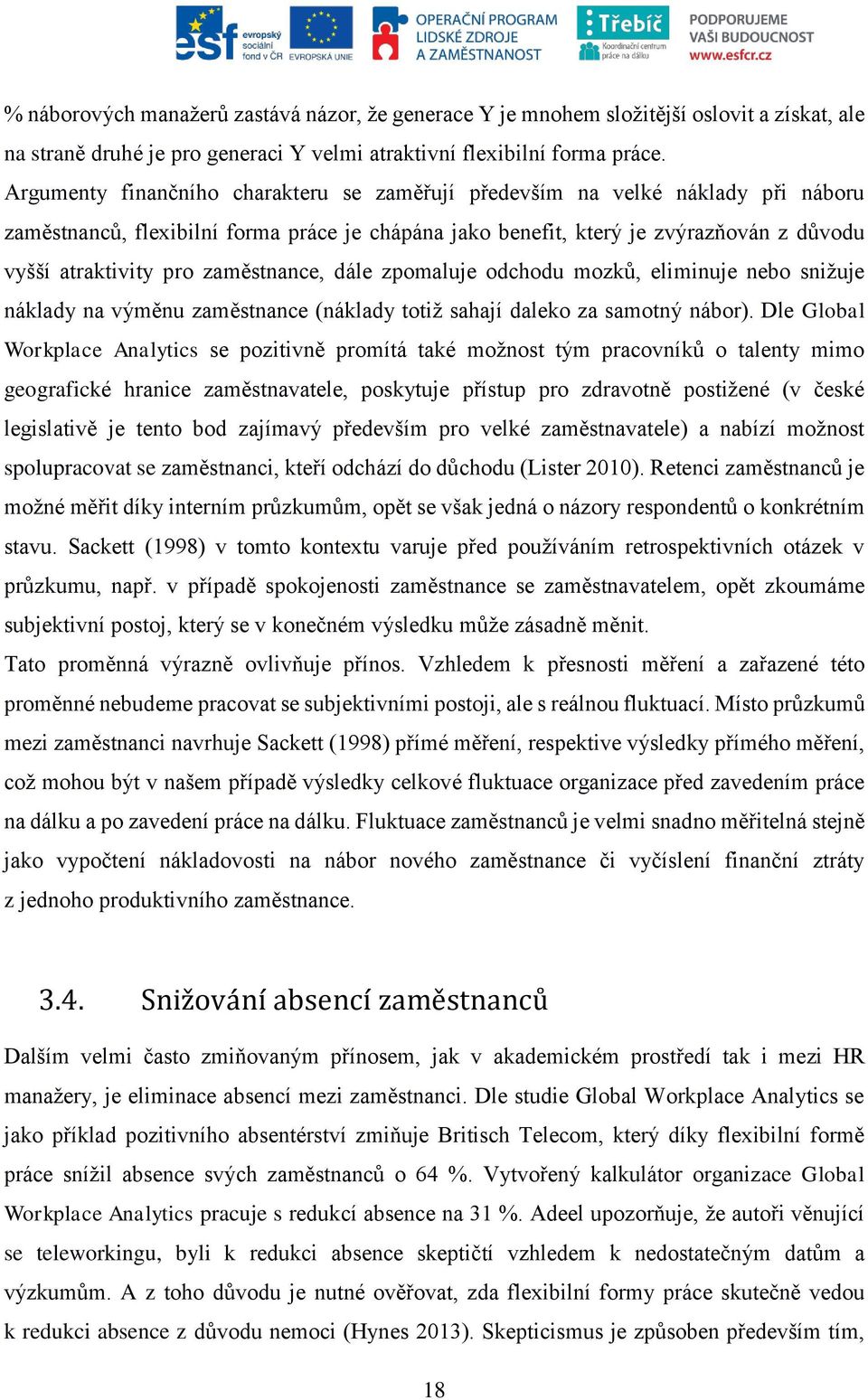 zaměstnance, dále zpomaluje odchodu mozků, eliminuje nebo snižuje náklady na výměnu zaměstnance (náklady totiž sahají daleko za samotný nábor).