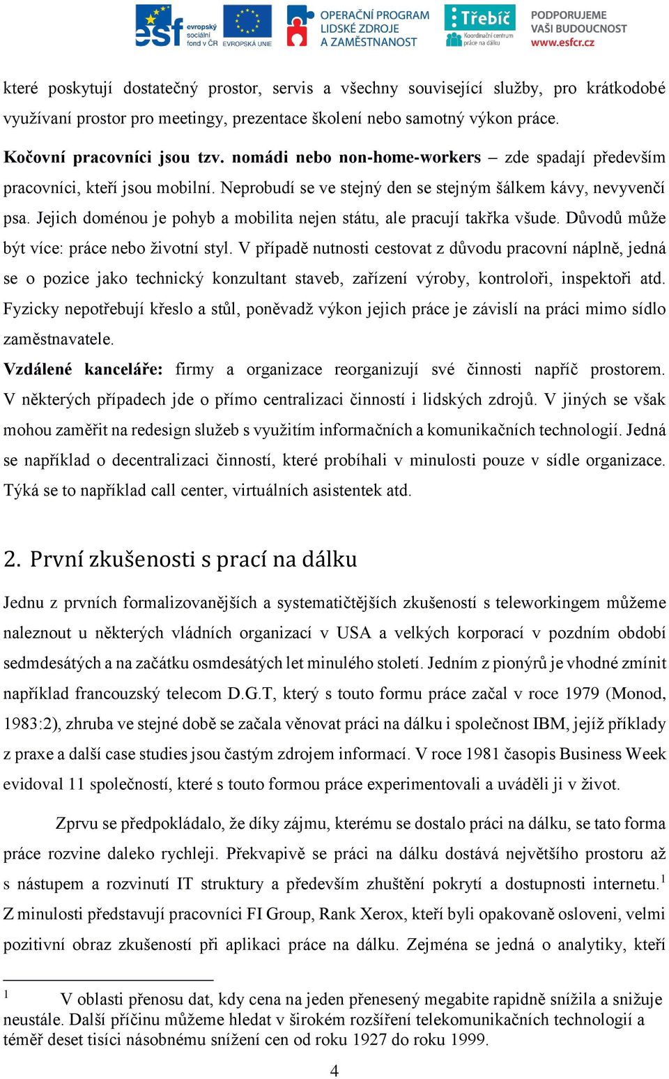 Jejich doménou je pohyb a mobilita nejen státu, ale pracují takřka všude. Důvodů může být více: práce nebo životní styl.