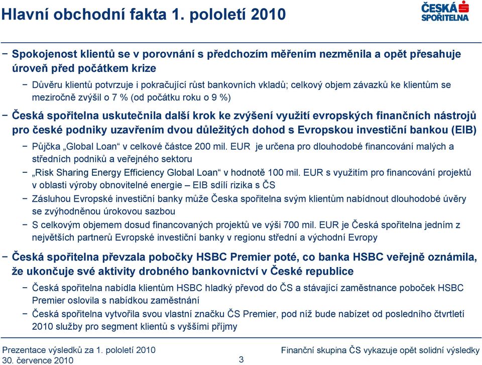 závazků ke klientům se meziročně zvýšil o 7 % (od počátku roku o 9 %) Česká spořitelna uskutečnila další krok ke zvýšení využití evropských finančních nástrojů pro české podniky uzavřením dvou