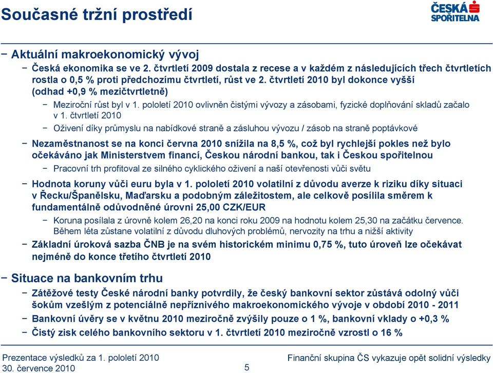 čtvrtletí 21 byl dokonce vyšší (odhad +,9 % mezičtvrtletně) Meziroční růst byl v 1. pololetí 21 ovlivněn čistými vývozy a zásobami, fyzické doplňování skladů začalo v 1.