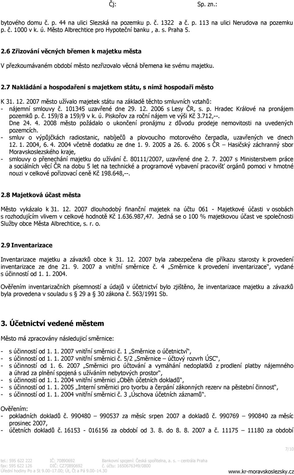 2007 město užívalo majetek státu na základě těchto smluvních vztahů: - nájemní smlouvy č. 101345 uzavřené dne 29. 12. 2006 s Lesy ČR, s. p. Hradec Králové na pronájem pozemků p. č. 159/8 a 159/9 v k.