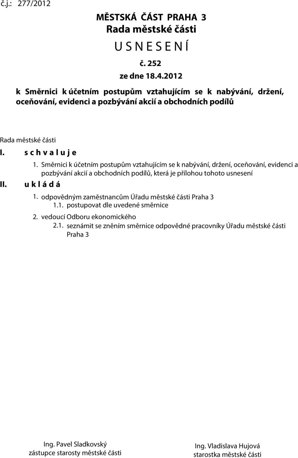 Směrnici k účetním postupům vztahujícím se k nabývání, držení, oceňování, evidenci a pozbývání akcií a obchodních podílů, která je přílohou tohoto usnesení u k l á d á 1.