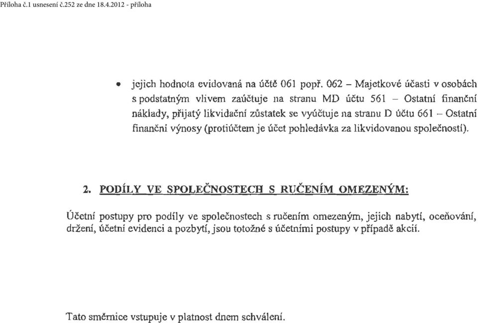 se vyúčtuje na stranu D účtu 661 - Ostatní finanční výnosy (protiúčtem je účet pohledávka za likvidovanou spo lečností). 2.