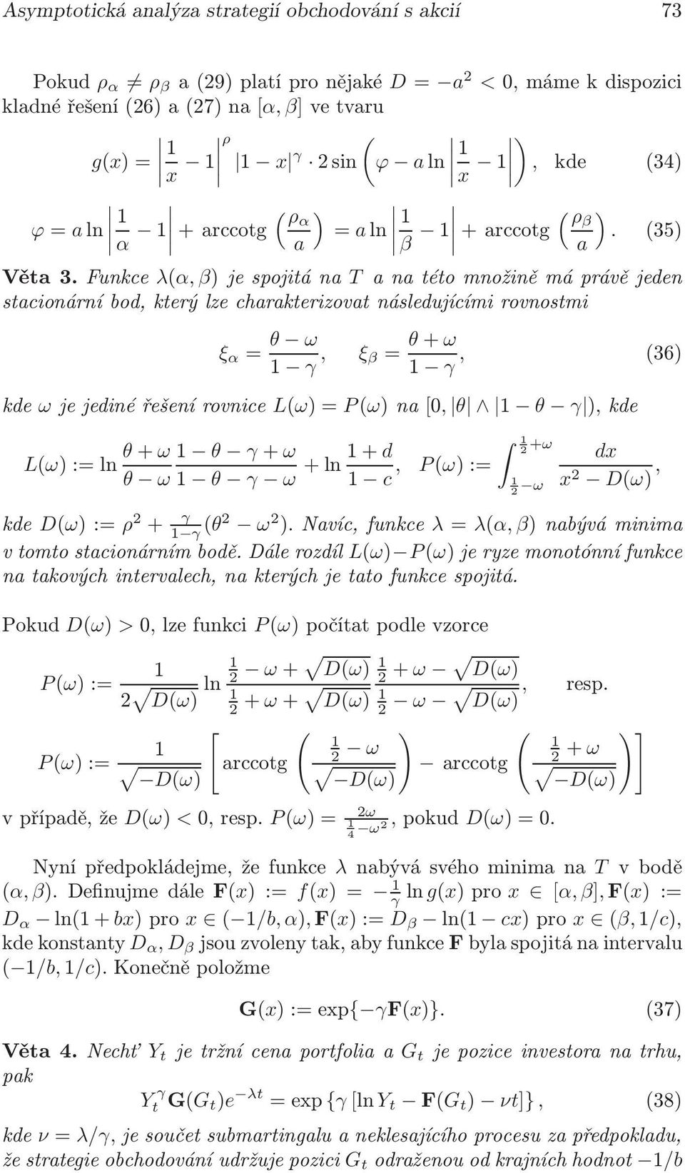 Funkce λ(α, β)jespojitána T anatétomnožiněmáprávějeden stacionární bod, který lze charakterizovat následujícími rovnostmi ξ α = θ ω γ, ξ β= θ+ ω γ, (36) kde ωjejedinéřešenírovnice L(ω)=P(ω)na[, θ θ γ