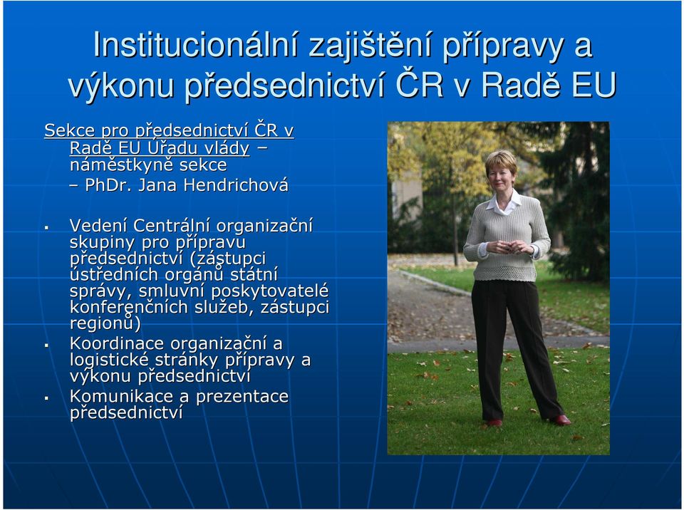 Jana Hendrichová Vedení Centráln lní organizační skupiny pro přípravu p pravu předsednictví (zástupci ústředních orgánů státn