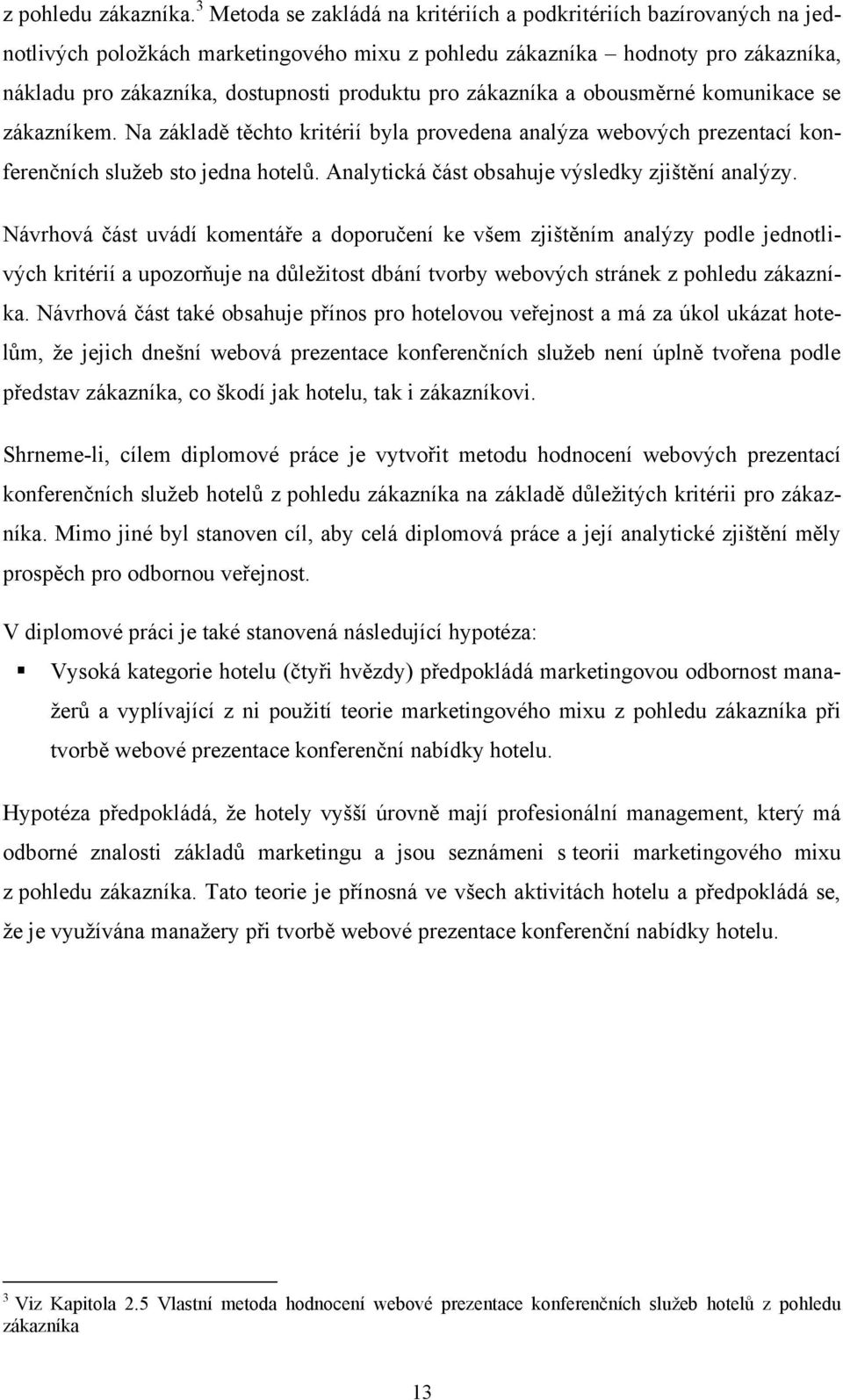 zákazníka a obousměrné komunikace se zákazníkem. Na základě těchto kritérií byla provedena analýza webových prezentací konferenčních sluţeb sto jedna hotelů.