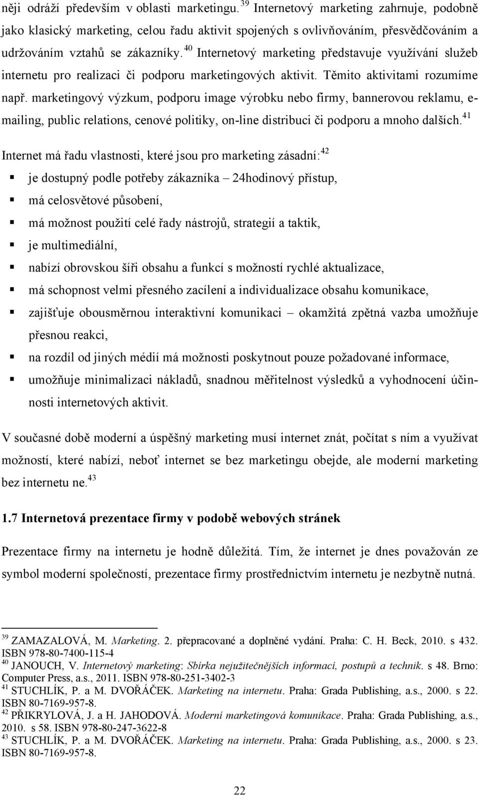 40 Internetový marketing představuje vyuţívání sluţeb internetu pro realizaci či podporu marketingových aktivit. Těmito aktivitami rozumíme např.