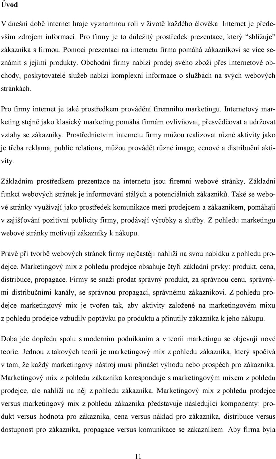 Obchodní firmy nabízí prodej svého zboţí přes internetové obchody, poskytovatelé sluţeb nabízí komplexní informace o sluţbách na svých webových stránkách.