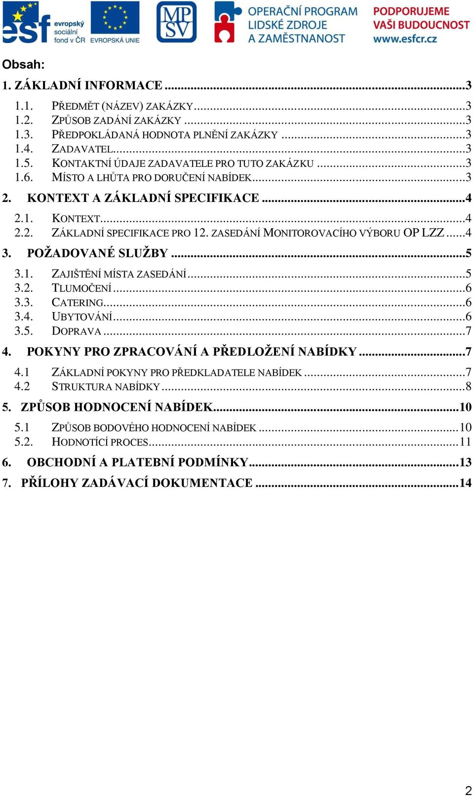 ZASEDÁNÍ MONITOROVACÍHO VÝBORU OP LZZ...4 3. POŽADOVANÉ SLUŽBY...5 3.1. ZAJIŠTĚNÍ MÍSTA ZASEDÁNÍ...5 3.2. TLUMOČENÍ...6 3.3. CATERING...6 3.4. UBYTOVÁNÍ...6 3.5. DOPRAVA...7 4.