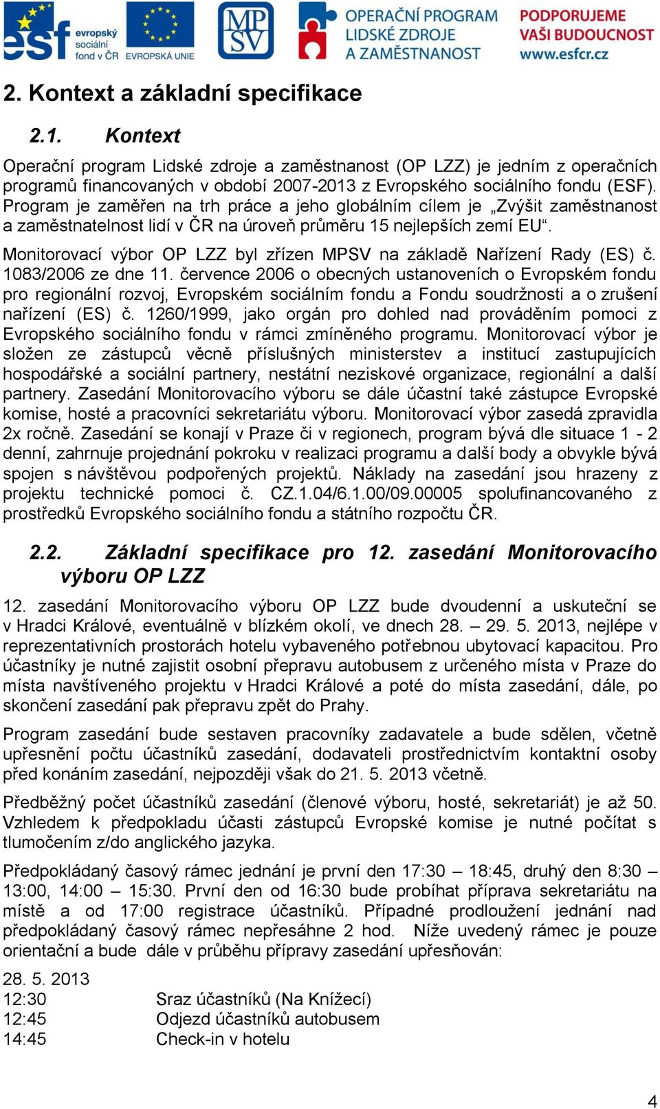 Program je zaměřen na trh práce a jeho globálním cílem je Zvýšit zaměstnanost a zaměstnatelnost lidí v ČR na úroveň průměru 15 nejlepších zemí EU.