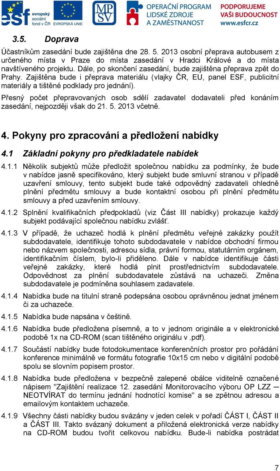 Přesný počet přepravovaných osob sdělí zadavatel dodavateli před konáním zasedání, nejpozději však do 21. 5. 2013 včetně. 4. Pokyny pro zpracování a předložení nabídky 4.