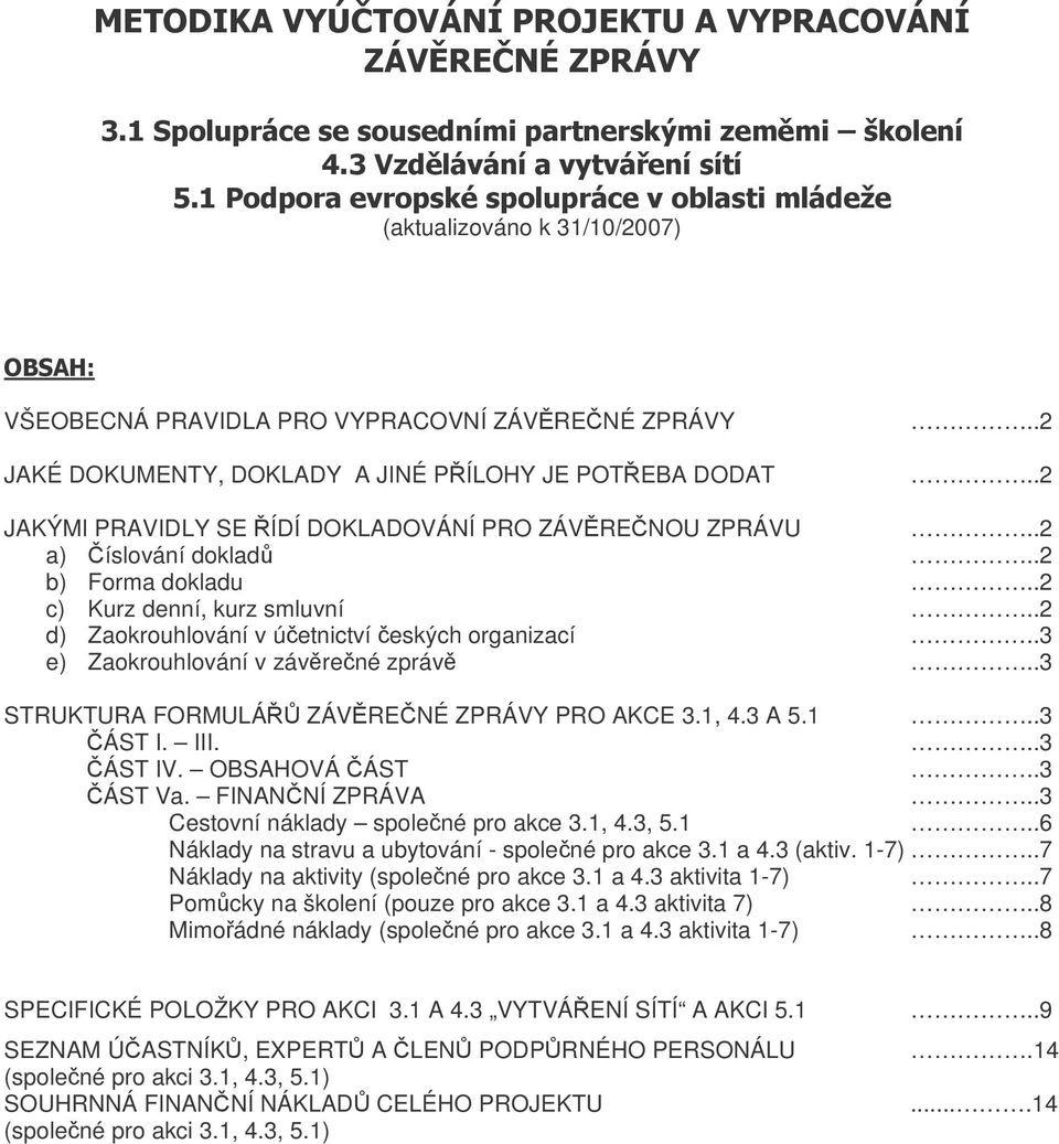 .2 a) íslování doklad..2 b) Forma dokladu..2 c) Kurz denní, kurz smluvní..2 d) Zaokrouhlování v úetnictví eských organizací..3 e) Zaokrouhlování v závrené zpráv.