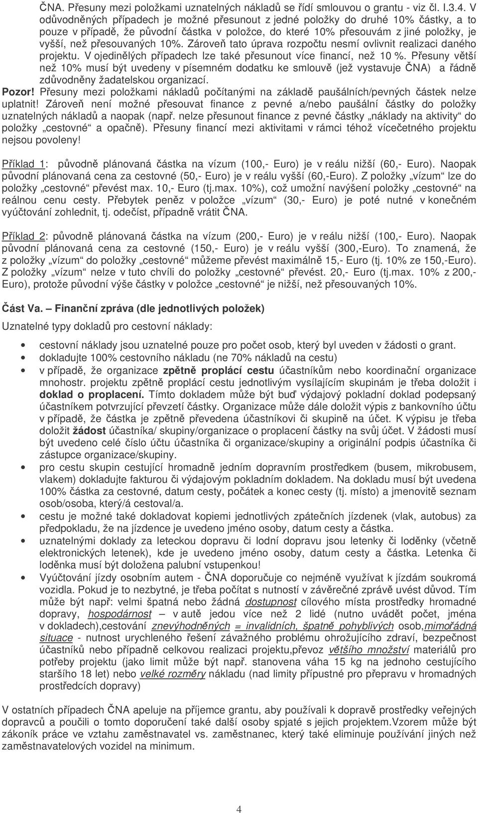 Zárove tato úprava rozpotu nesmí ovlivnit realizaci daného projektu. V ojedinlých pípadech lze také pesunout více financí, než 10 %.