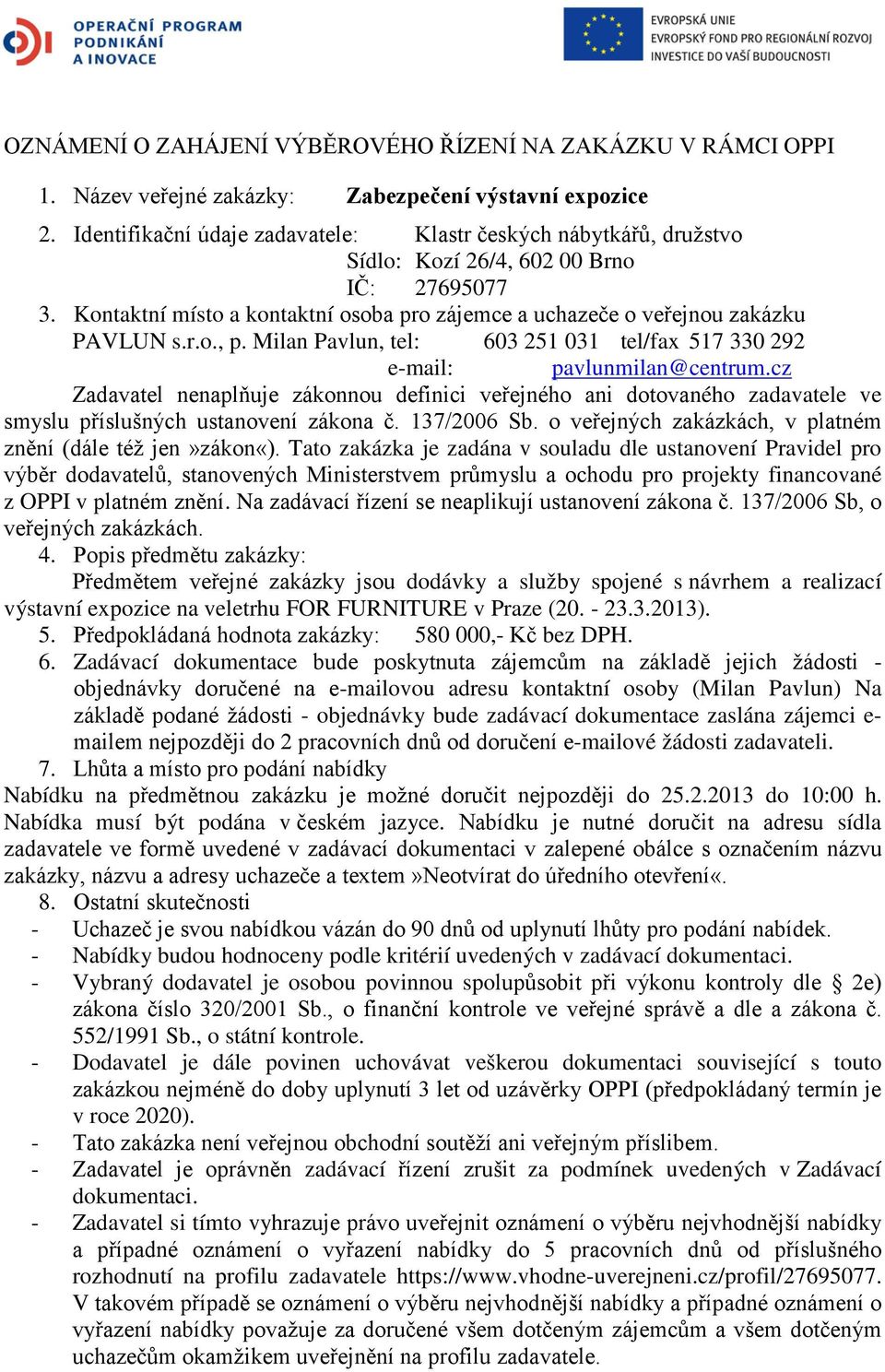 Milan Pavlun, tel: 603 251 031 tel/fax 517 330 292 e-mail: pavlunmilan@centrum.cz Zadavatel nenaplňuje zákonnou definici veřejného ani dotovaného zadavatele ve smyslu příslušných ustanovení zákona č.