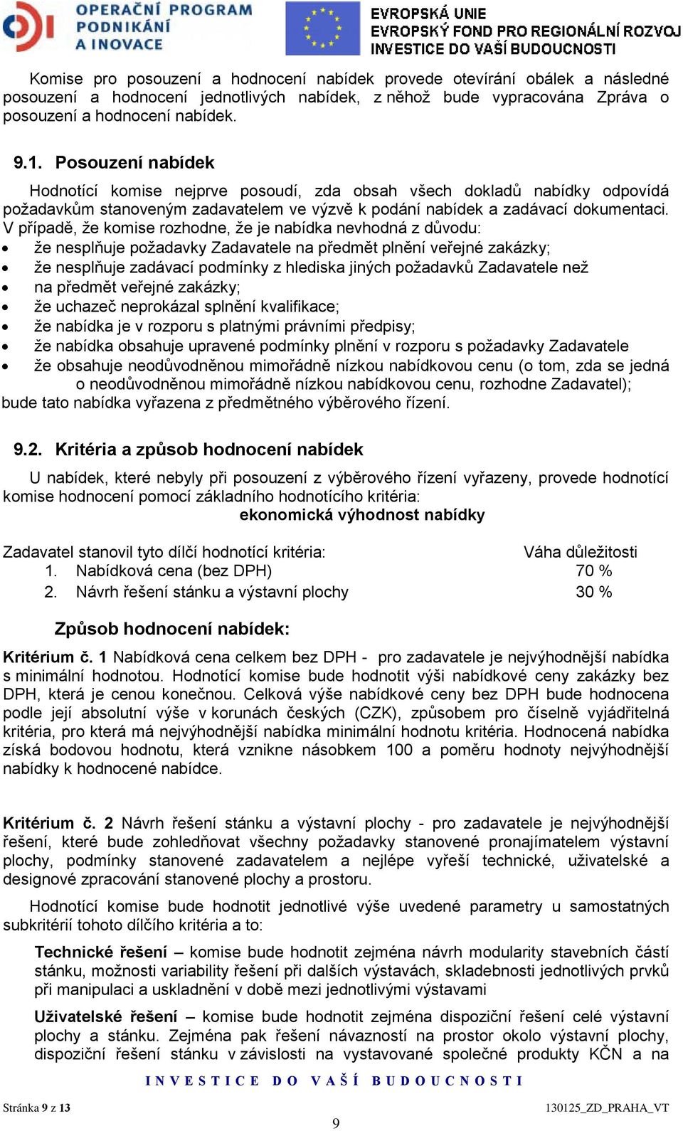 V případě, že komise rozhodne, že je nabídka nevhodná z důvodu: že nesplňuje požadavky Zadavatele na předmět plnění veřejné zakázky; že nesplňuje zadávací podmínky z hlediska jiných požadavků