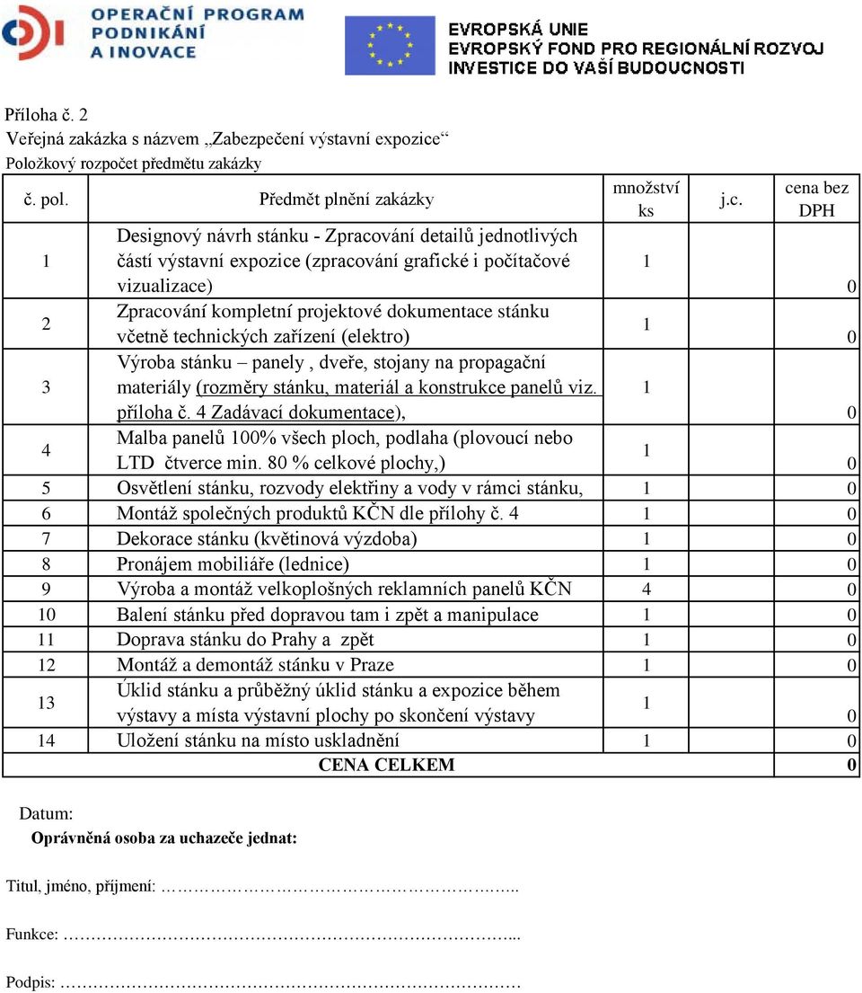 cena bez DPH 1 Designový návrh stánku - Zpracování detailů jednotlivých částí výstavní expozice (zpracování grafické i počítačové 1 vizualizace) 0 2 Zpracování kompletní projektové dokumentace stánku