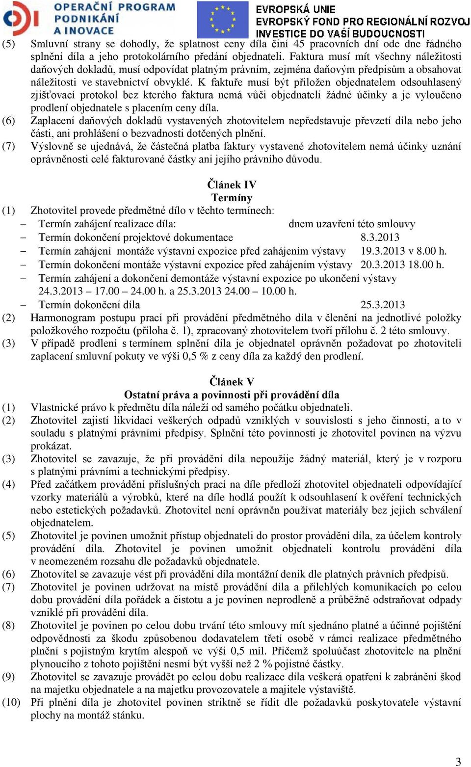 K faktuře musí být přiložen objednatelem odsouhlasený zjišťovací protokol bez kterého faktura nemá vůči objednateli žádné účinky a je vyloučeno prodlení objednatele s placením ceny díla.