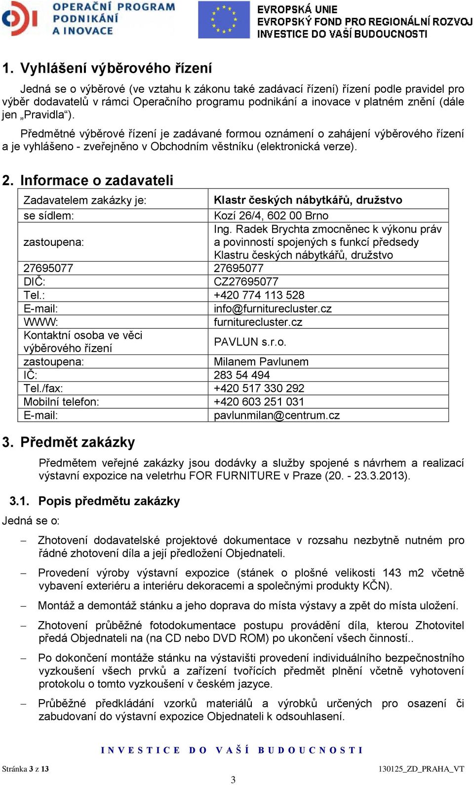 Informace o zadavateli Zadavatelem zakázky je: Klastr českých nábytkářů, družstvo se sídlem: Kozí 26/4, 602 00 Brno Ing.