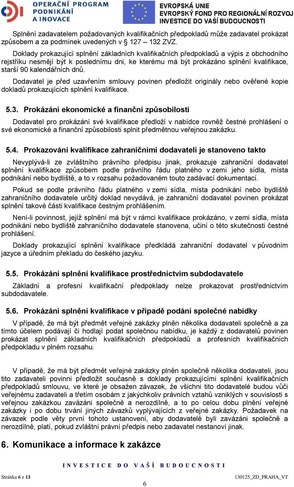 dnů. Dodavatel je před uzavřením smlouvy povinen předložit originály nebo ověřené kopie dokladů prokazujících splnění kvalifikace. 5.3.