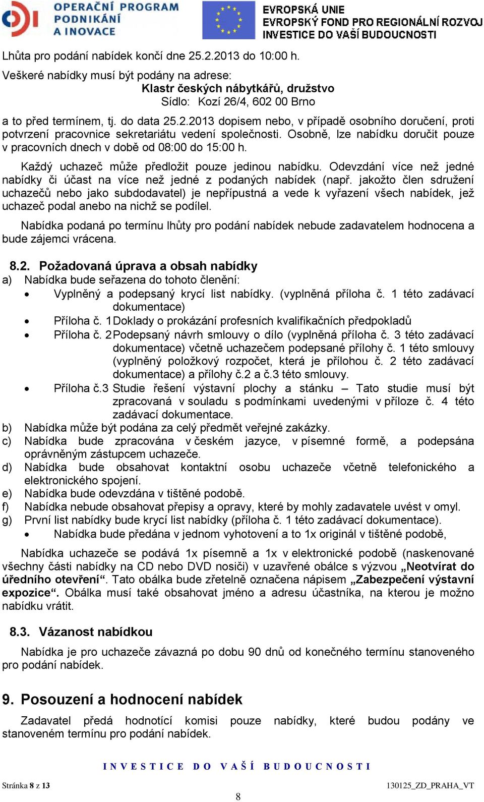 Každý uchazeč může předložit pouze jedinou nabídku. Odevzdání více než jedné nabídky či účast na více než jedné z podaných nabídek (např.