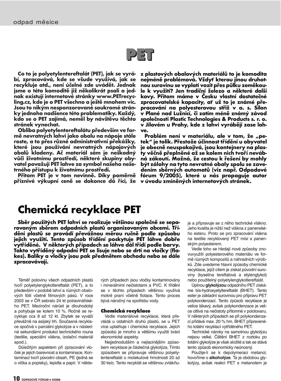 Jsou to nikým nesponzorované soukromé stránky jednoho nadšence této problematiky. Každý, kdo se o PET zajímá, neměl by návštěvu těchto stránek vynechat.