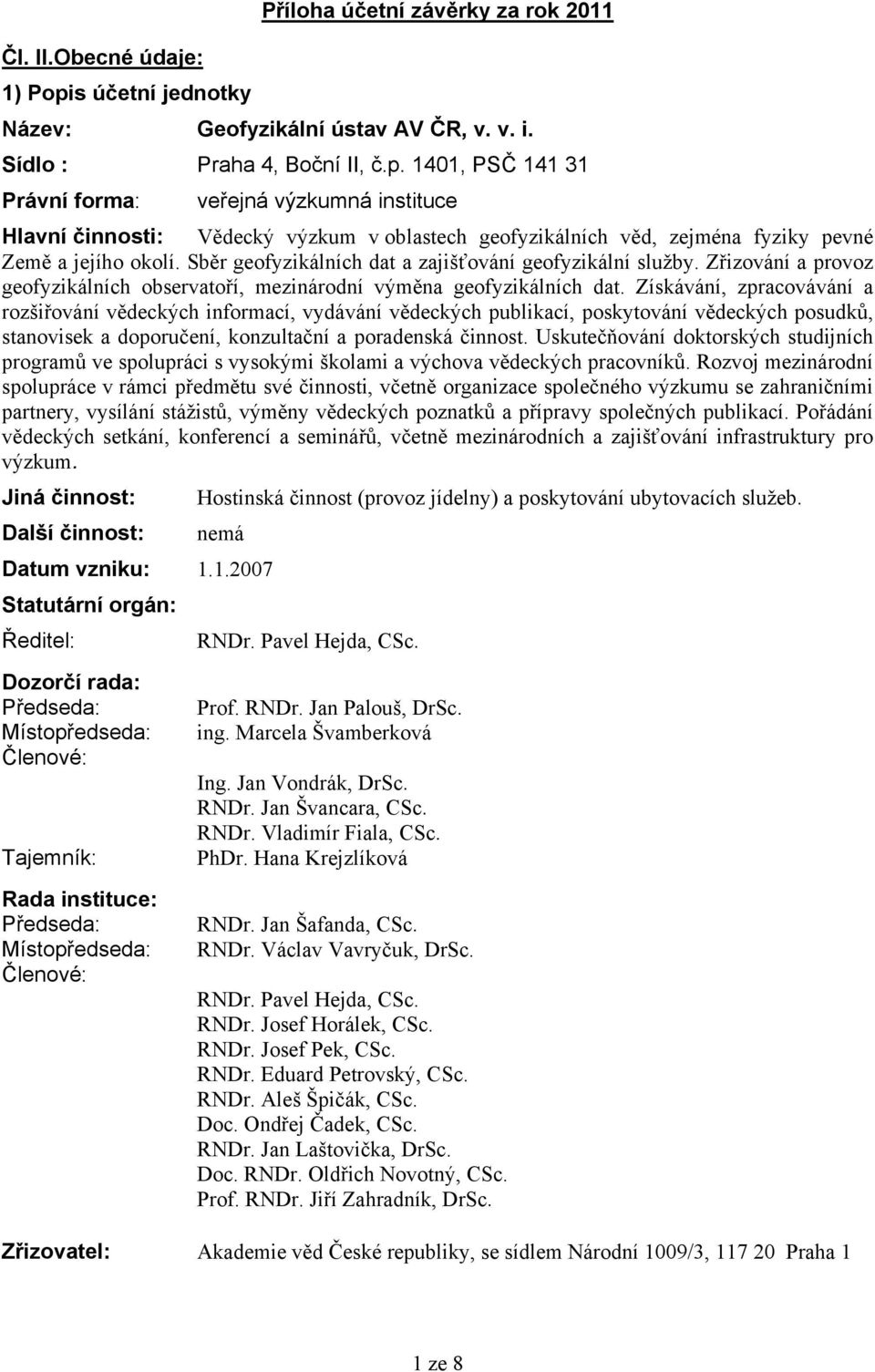 Získávání, zpracovávání a rozšiřování vědeckých informací, vydávání vědeckých publikací, poskytování vědeckých posudků, stanovisek a doporučení, konzultační a poradenská činnost.