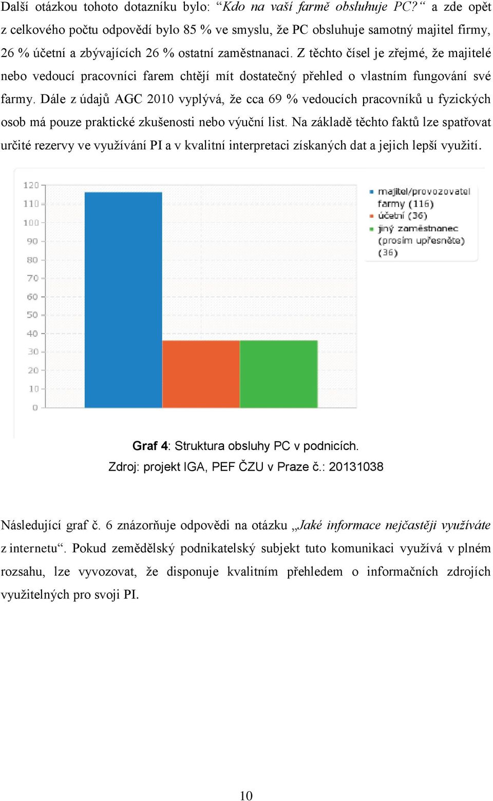 Z těchto čísel je zřejmé, že majitelé nebo vedoucí pracovníci farem chtějí mít dostatečný přehled o vlastním fungování své farmy.